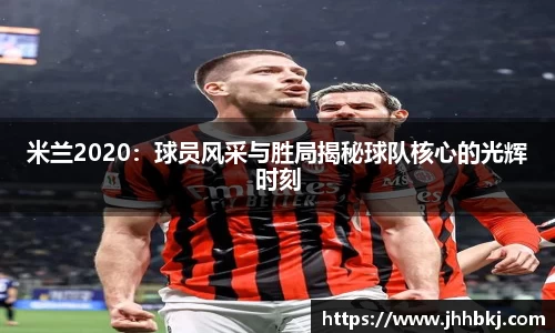 米兰2020：球员风采与胜局揭秘球队核心的光辉时刻